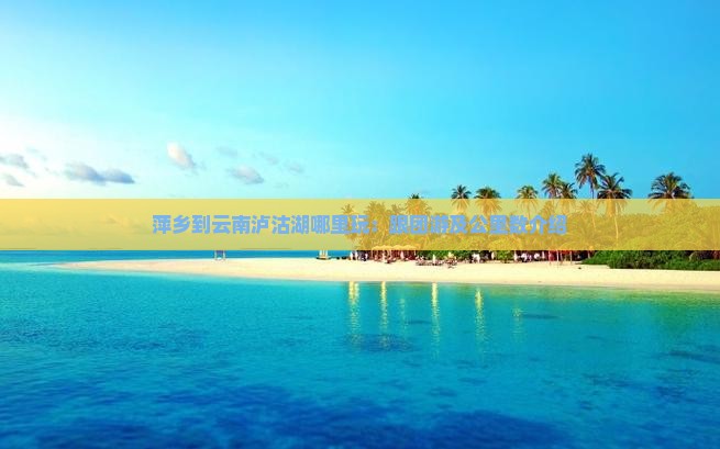 萍乡到云南泸沽湖哪里玩：跟团游及公里数介绍