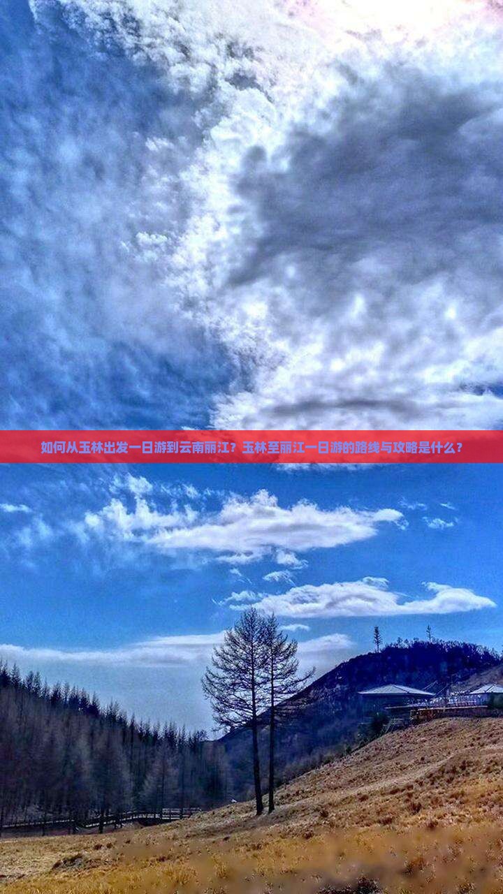如何从玉林出发一日游到云南丽江？玉林至丽江一日游的路线与攻略是什么？
