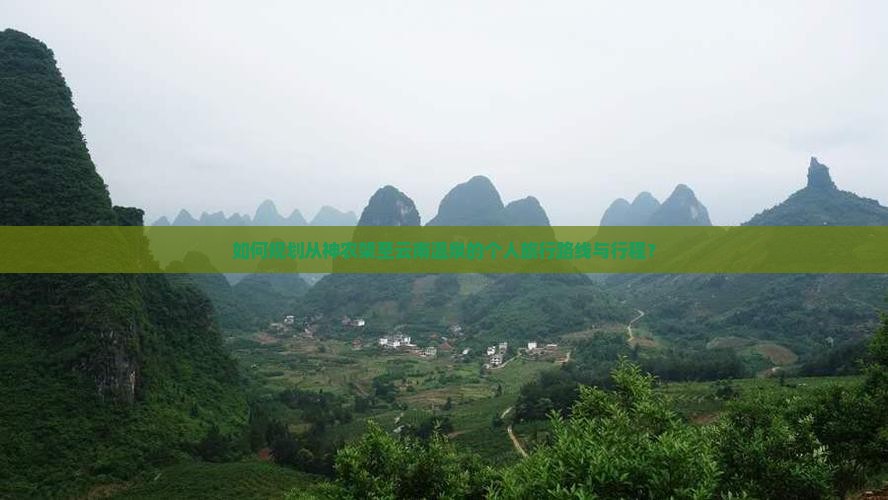 如何规划从神农架至云南温泉的个人旅行路线与行程？