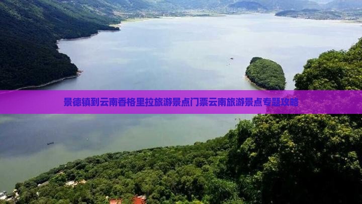 景德镇到云南香格里拉旅游景点门票云南旅游景点专题攻略
