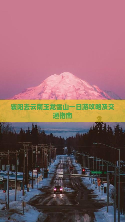襄阳去云南玉龙雪山一日游攻略及交通指南