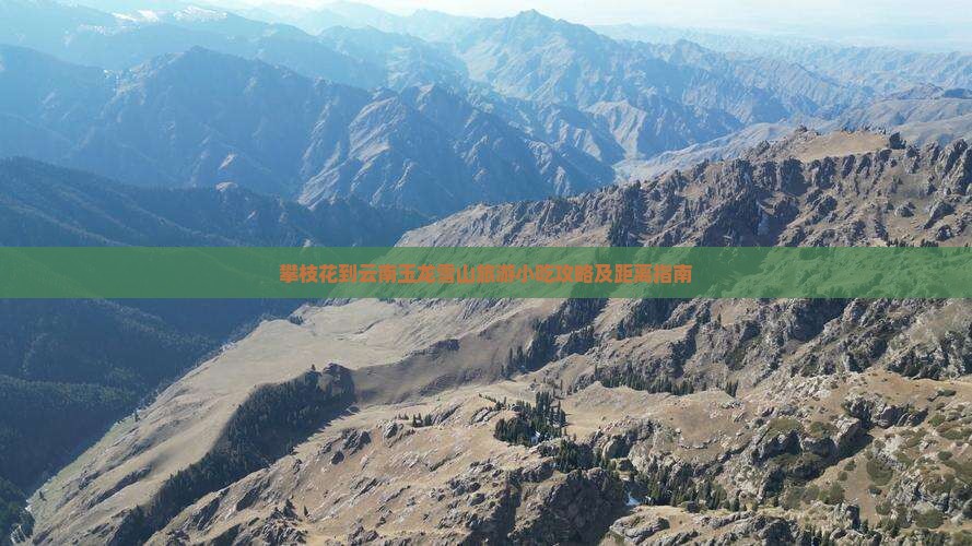 攀枝花到云南玉龙雪山旅游小吃攻略及距离指南