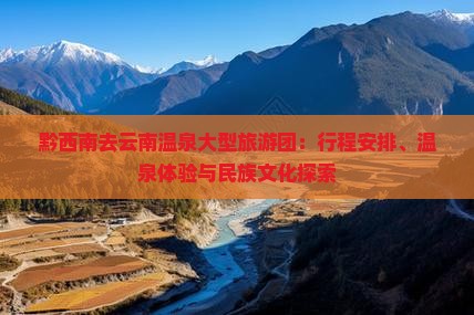 黔西南去云南温泉大型旅游团