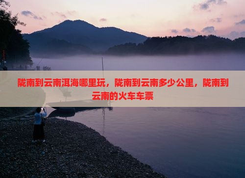 陇南到云南洱海哪里玩