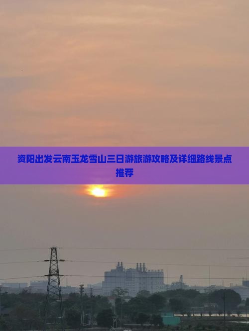 资阳到云南玉龙雪山三日游