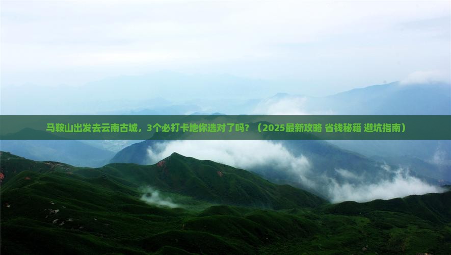 马鞍山去云南古城哪里玩