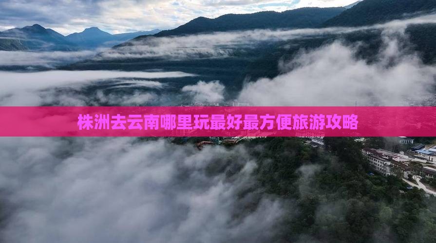 株洲去云南哪里玩