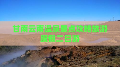 甘南去云南温泉二日游