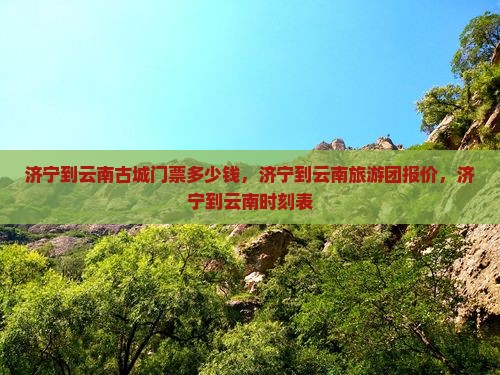 济宁到云南古城门票
