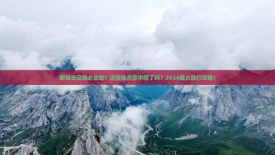聊城去云南必去地
