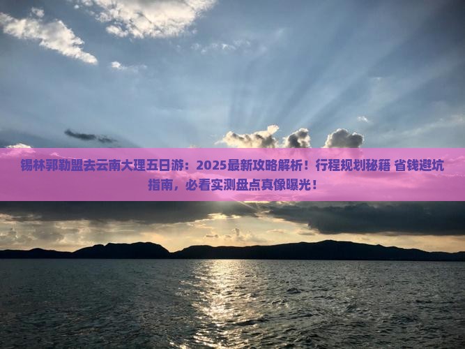 锡林郭勒盟去云南大理五日游