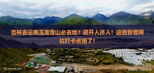吉林去云南玉龙雪山必去地