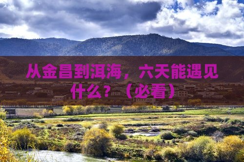 金昌到云南洱海六日游