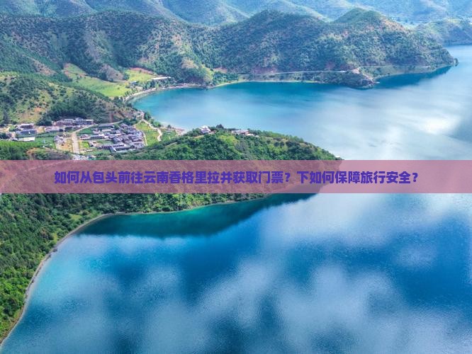 如何从包头前往云南香格里拉并获取门票？下如何保障旅行安全？