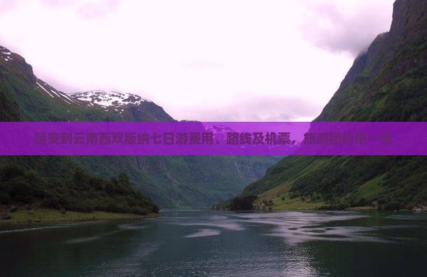 延安到云南西双版纳七日游费用、路线及机票，旅游团价格一览