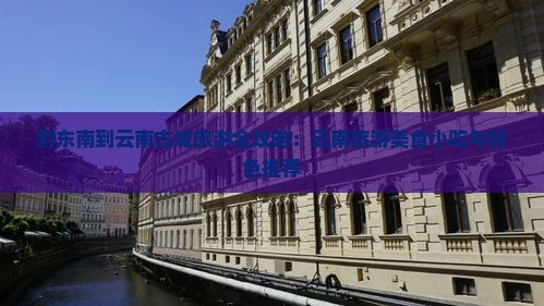 黔东南到云南古城旅游全攻略：云南旅游美食小吃与特色推荐