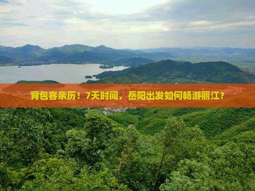 背包客亲历！7天时间，岳阳出发如何畅游丽江？