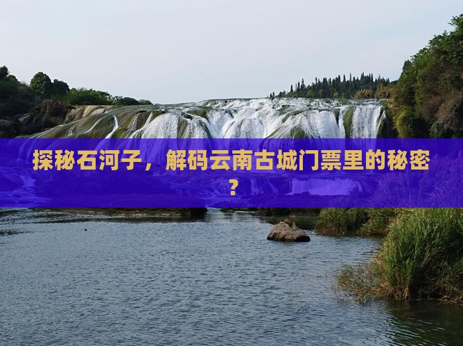 探秘石河子，解码云南古城门票里的秘密？