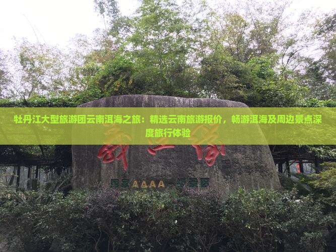 牡丹江大型旅游团云南洱海之旅：精选云南旅游报价，畅游洱海及周边景点深度旅行体验