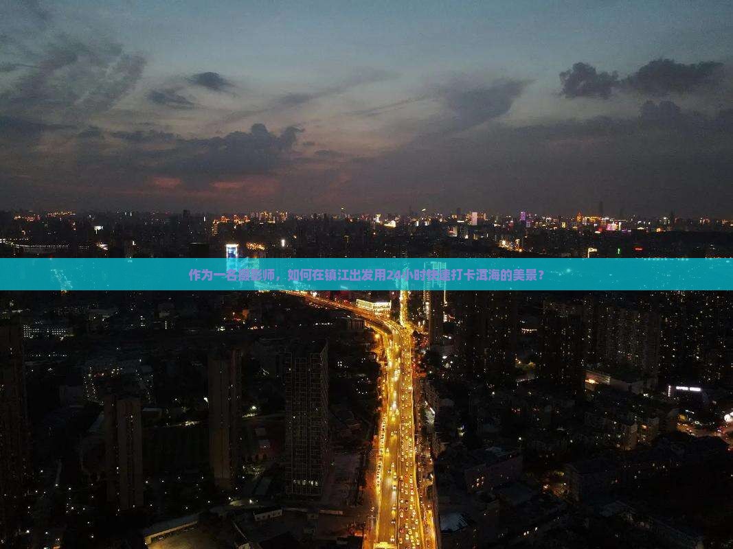 作为一名摄影师，如何在镇江出发用24小时快速打卡洱海的美景？