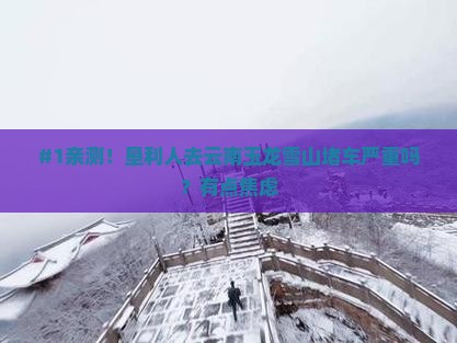 #1亲测！垦利人去云南玉龙雪山堵车严重吗？有点焦虑