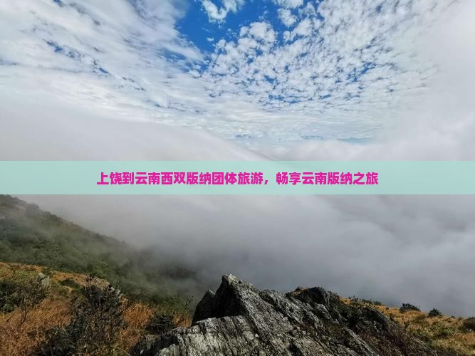 上饶到云南西双版纳团体旅游，畅享云南版纳之旅