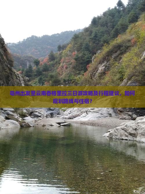 亳州出发至云南香格里拉三日游攻略及行程建议，如何规划路线与住宿？
