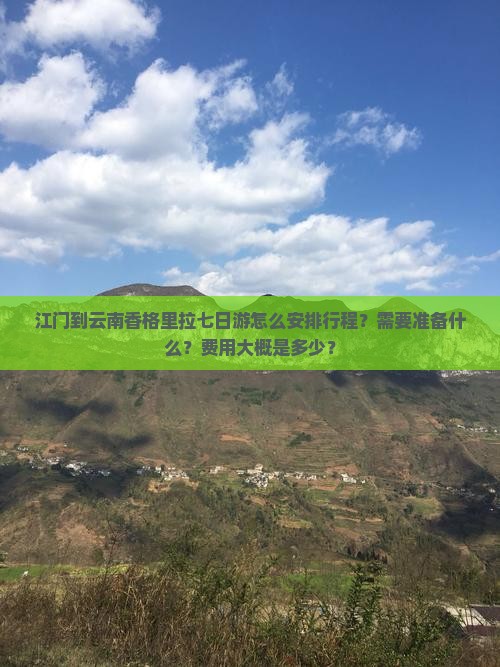 江门到云南香格里拉七日游怎么安排行程？需要准备什么？费用大概是多少？