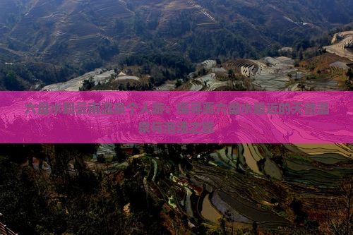 六盘水到云南温泉个人游：探寻离六盘水最近的天然温泉与泡汤之旅
