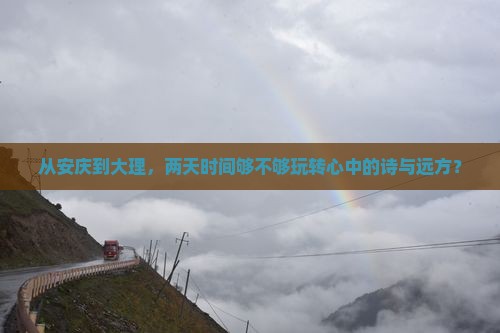 从安庆到大理，两天时间够不够玩转心中的诗与远方？