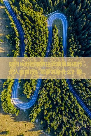如何从黔西南前往云南洱海进行个人自由行？需要准备什么？路线推荐是什么？