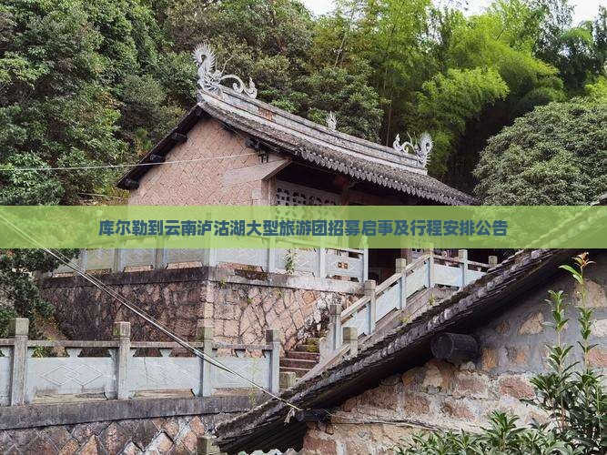 库尔勒到云南泸沽湖大型旅游团招募启事及行程安排公告
