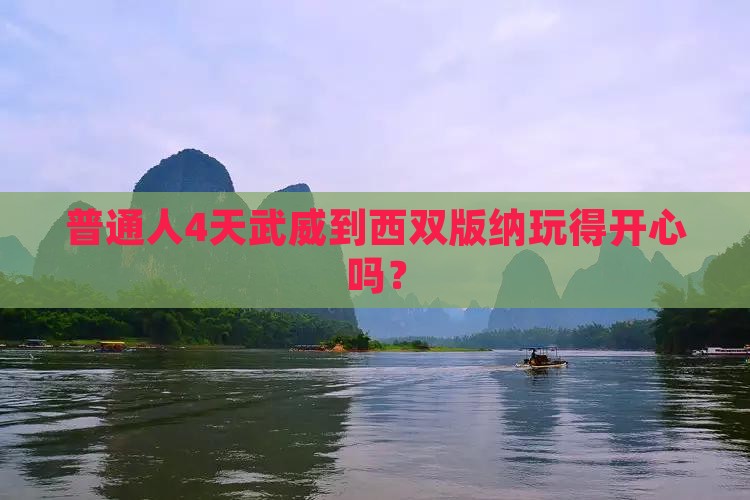 普通人4天武威到西双版纳玩得开心吗？