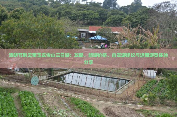 清明节到云南玉龙雪山三日游：攻略、旅游价格、自驾游建议与近期游览体验分享