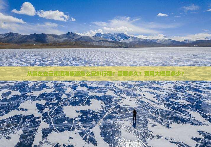 从崇左去云南洱海旅游怎么安排行程？需要多久？费用大概是多少？