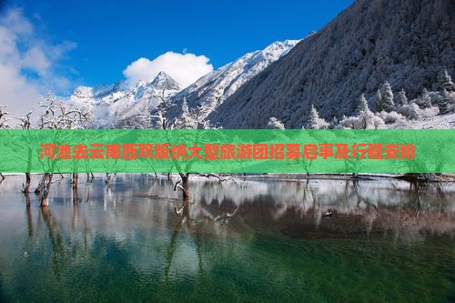 河池去云南西双版纳大型旅游团招募启事及行程安排