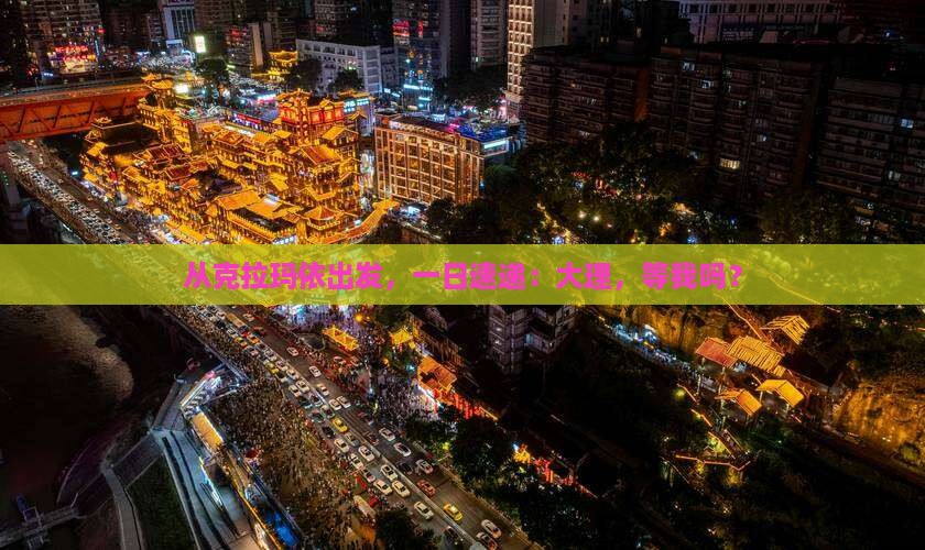 从克拉玛依出发，一日速递：大理，等我吗？