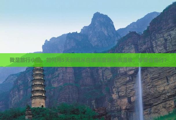 我是旅行小白，如何用5天时间从白城深度游云南温泉，享受自由行？