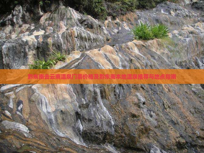 黔东南去云南温泉门票价格及黔东南本地温泉推荐与地点指南