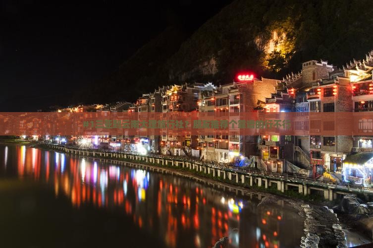 #1三亚到云南大理旅行社？朋友推荐个靠谱的行不行
