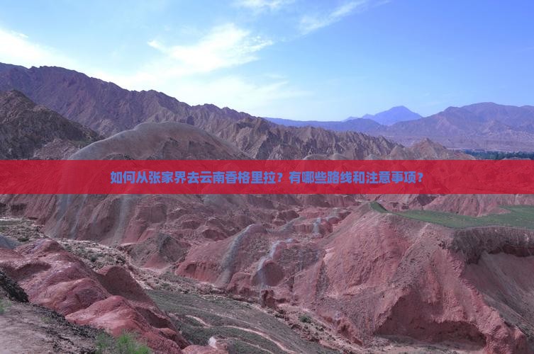 如何从张家界去云南香格里拉？有哪些路线和注意事项？
