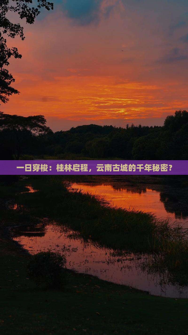 一日穿梭：桂林启程，云南古城的千年秘密？