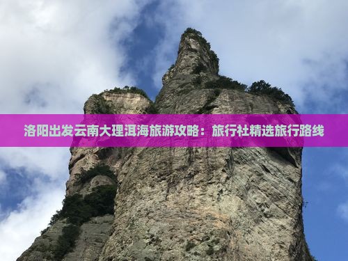 洛阳出发云南大理洱海旅游攻略：旅行社精选旅行路线