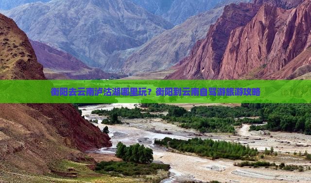 衡阳去云南泸沽湖哪里玩？衡阳到云南自驾游旅游攻略