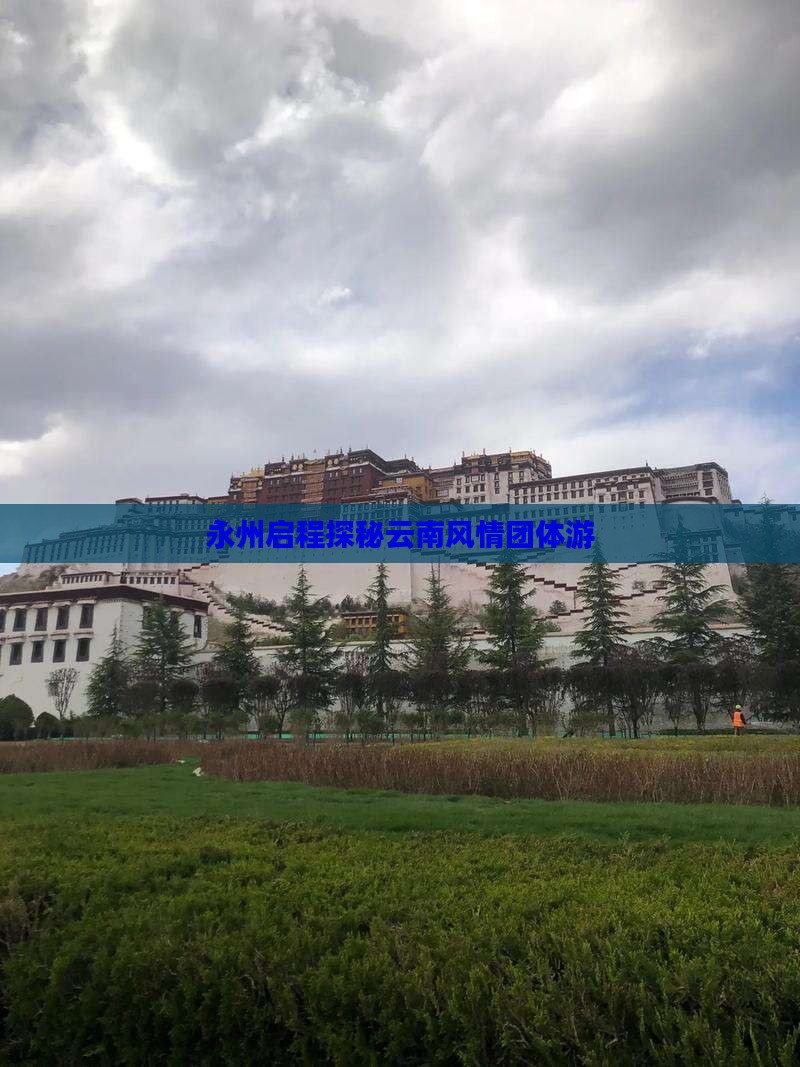 永州启程探秘云南风情团体游