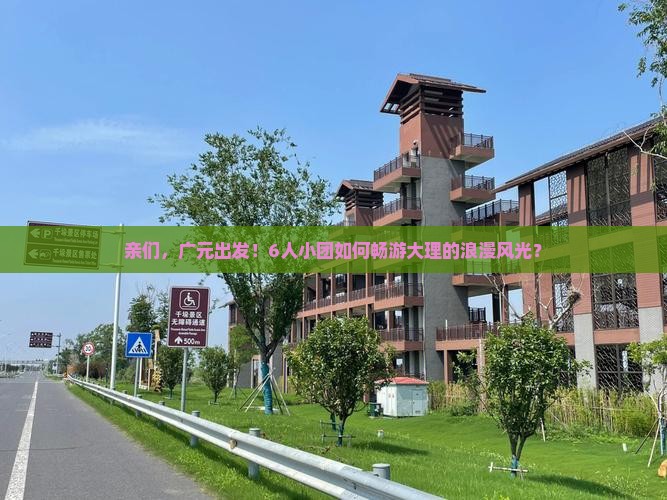 亲们，广元出发！6人小团如何畅游大理的浪漫风光？