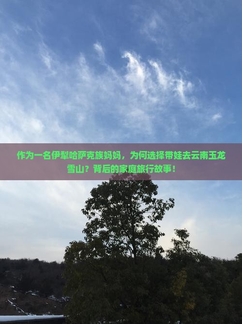 作为一名伊犁哈萨克族妈妈，为何选择带娃去云南玉龙雪山？背后的家庭旅行故事！