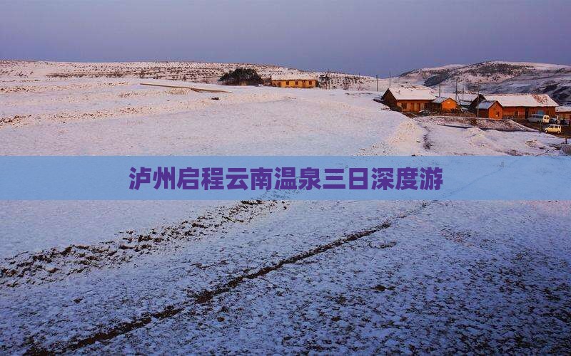泸州启程云南温泉三日深度游