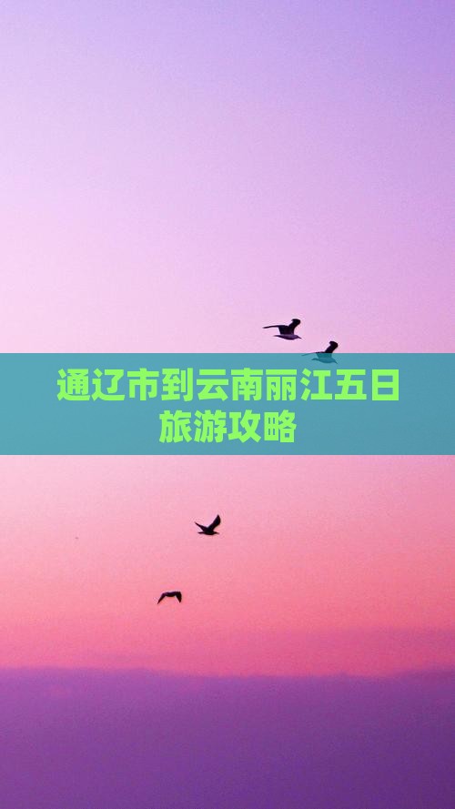 通辽市到云南丽江五日旅游攻略
