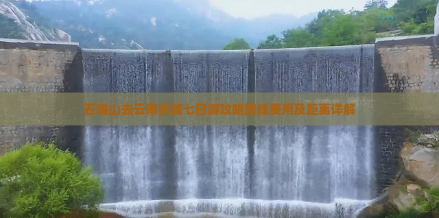 石嘴山去云南古城七日游攻略路线费用及距离详解